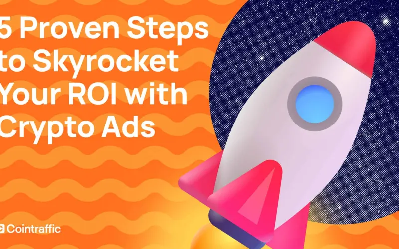 5 Proven Steps to Skyrocket Your ROI with Crypto Ads